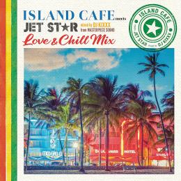 ISLAND CAFE meets JET STAR ~ Love & Chill Mix ~